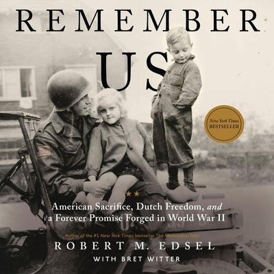 Remember Us: American Sacrifice, Dutch Freedom, and a Forever Promise Forged in World War II by Edsel, Robert M.