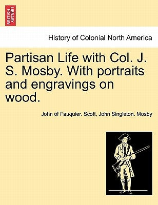 Partisan Life with Col. J. S. Mosby. With portraits and engravings on wood. by Scott, John Of Fauquier