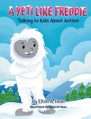 A Yeti Like Freddie: Talking to Kids About Autism by Dean, Elton A.