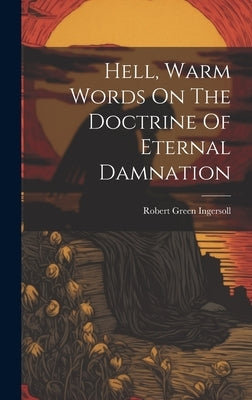 Hell, Warm Words On The Doctrine Of Eternal Damnation by Ingersoll, Robert Green
