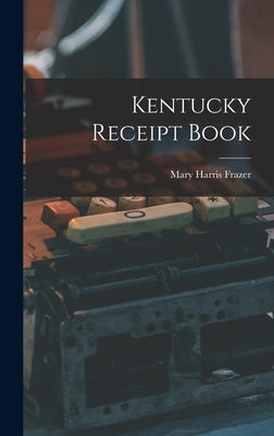 Kentucky Receipt Book by Frazer, Mary Harris