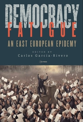 Democracy Fatigue: An East European Epidemy by García-Rivero, Carlos