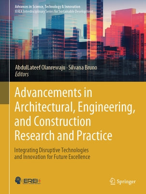 Advancements in Architectural, Engineering, and Construction Research and Practice: Integrating Disruptive Technologies and Innovation for Future Exce by Olanrewaju, Abdullateef