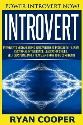 Introvert: Power Introvert NOW! Introverts Mistake Being Introverted As Insecurity! - Learn Emotional Intelligence, Leadership Sk by Cooper, Ryan