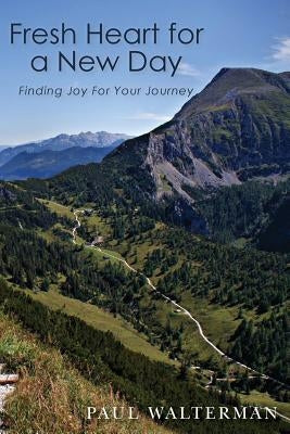 Fresh Heart for a New Day: Finding Joy For Your Journey by Walterman, Paul
