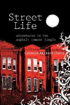 Street Life, Adventures in the Asphalt Cement Jungle by Davis, George Arthur