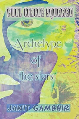 Full Circle Squared - Archetype Of The Stars by Gambhir, Janit