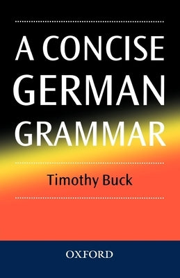 A Concise German Grammar by Buck, Timothy