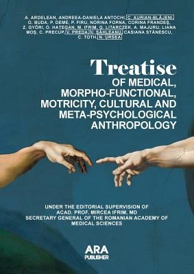 Treatise of Medical, Morpho-Functional, Motricity, Cultural and Meta-Psychological Anthropology by Ifrim, Mircea