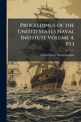 Proceedings of the United States Naval Institute Volume 4, pt.1 by United States Naval Institute