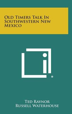 Old Timers Talk in Southwestern New Mexico by Raynor, Ted