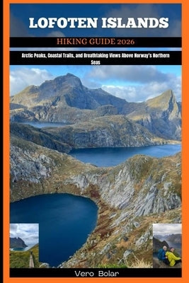 Lofoten Islands Hiking Guide 2026: Arctic Peaks, Coastal Trails, and Breathtaking Views Above Norway's Northern Seas by Bolar, Vero