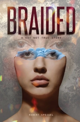Braided: A Not Not True Story by Speigel, Robert