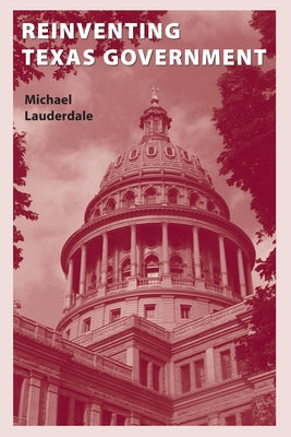 Reinventing Texas Government by Lauderdale, Michael