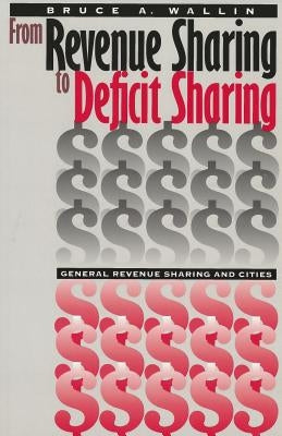 From Revenue Sharing to Deficit Sharing: General Revenue Sharing and Cities by Wallin, Bruce A.