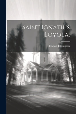 Saint Ignatius Loyola; by Thompson, Francis