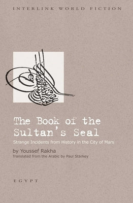 The Book of the Sultan's Seal: Strange Incidents from History in the City of Mars by Rakha, Youssef