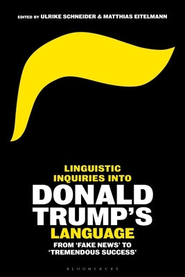 Linguistic Inquiries Into Donald Trump's Language: From 'Fake News' to 'Tremendous Success' by Schneider, Ulrike