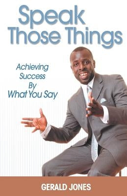 Speak Those Things by Jones, Gerald