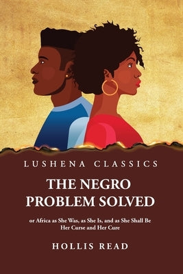 The Negro Problem Solved by Hollis Read