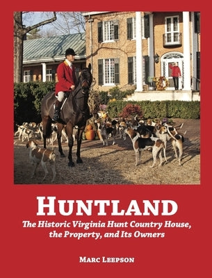 Huntland: The Historic Virginia Country House, the Property, and Its Owners, 1741-2022 by Leepson, Marc