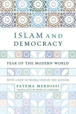 Islam and Democracy: Fear of the Modern World with New Introduction by Mernissi, Fatema