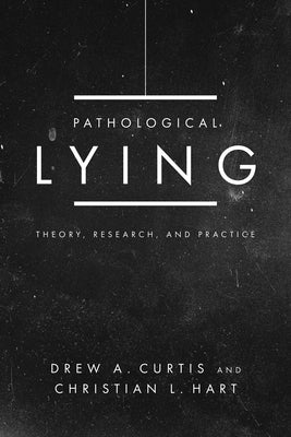 Pathological Lying: Theory, Research, and Practice by Curtis, Drew A.