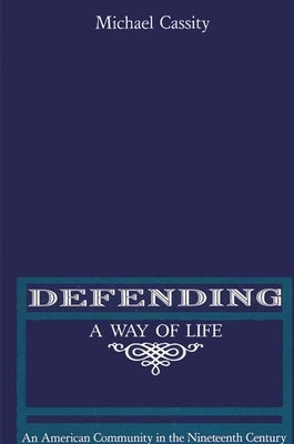 Defending a Way of Life: An American Community in the Nineteenth Century by Cassity, Michael