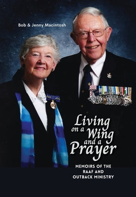 Living on a Wing and a Prayer: Memoirs of the RAAF and Outback Ministry by Macintosh, Jenny