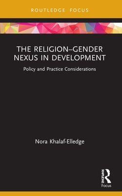 The Religion-Gender Nexus in Development: Policy and Practice Considerations by Khalaf-Elledge, Nora
