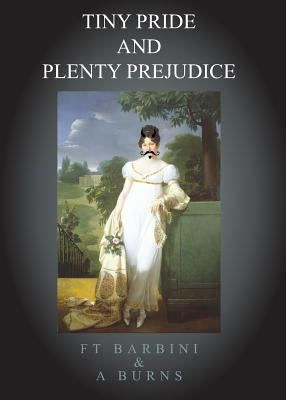 Tiny Pride And Plenty Prejudice by Barbini, Francesca T.