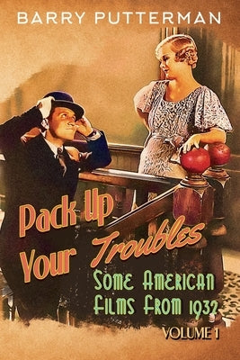 Pack Up Your Troubles: Some American Films from 1932 (Volume 1) by Putterman, Barry