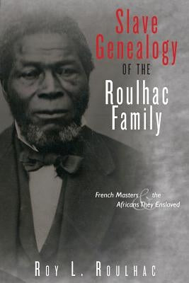 Slave Genealogy of the Roulhac Family: French Masters and the Africans They Enslaved by Roulhac, Roy L.