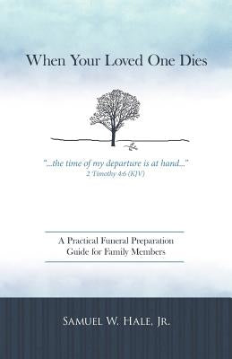 When Your Loved One Dies: A Practical Funeral Preparation Guide for Family Members by Hale, Samuel W., Jr.