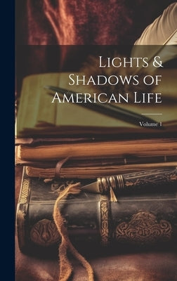 Lights & Shadows of American Life; Volume 1 by Anonymous