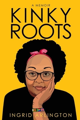 Kinky Roots: How I found direction by writing a memoir of the themes that most impacted my life. by Arlington, Ingrid