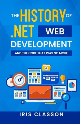 The History of .Net Web Development and the Core That Was No More by Classon, Iris