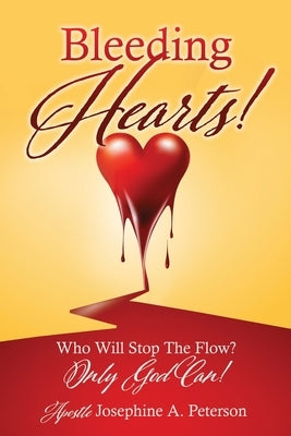 Bleeding Hearts!: Who Will Stop The Flow? Only God Can! by Peterson, Apostle Josephine a.
