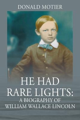 He Had Rare Lights: A Biography of William Wallace Lincoln by Motier, Donald
