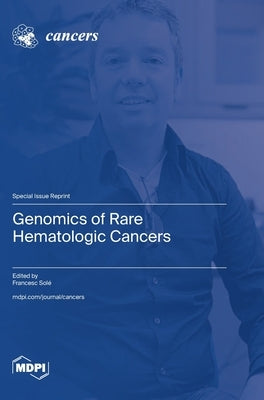 Genomics of Rare Hematologic Cancers by Solé, Francesc