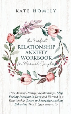 The Perfect Relationship Anxiety Workbook for Married Couples by Homily, Kate