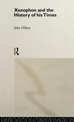 Xenophon and the History of His Times by Dillery, John
