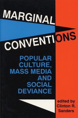 Marginal Conventions: Popular Culture, Mass Media, and Social Deviance by Sanders, Clinton R.