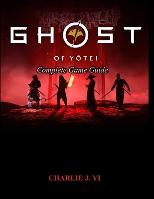 Ghost of Yotei Complete Game Guide by Yi, Charlie J.