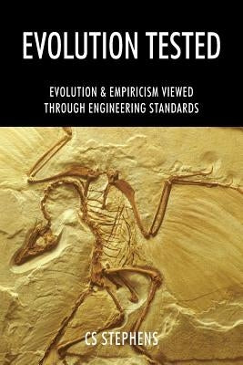 Evolution Tested: EVOLUTION & EMPIRICISM Viewed through ENGINEERING STANDARDS by Stephens, Cs
