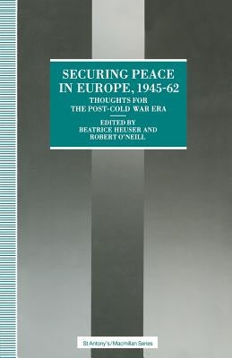 Securing Peace in Europe, 1945-62: Thoughts for the Post-Cold War Era by Heuser, Beatrice