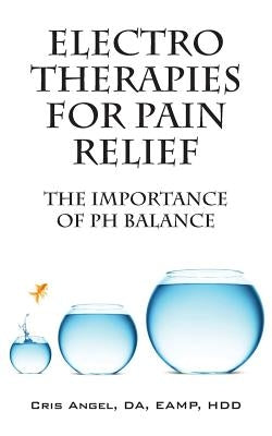 Electro Therapies for Pain Relief: The Importance of PH Balance by Angel Da Eamp Hdd, Cris