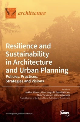 Resilience and Sustainability in Architecture and Urban Planning: Policies, Practices, Strategies and Visions by Ahmed, Iftekhar