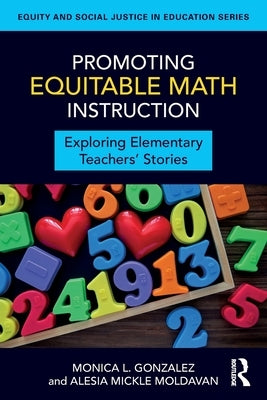 Promoting Equitable Math Instruction: Exploring Elementary Teachers' Stories by Gonzalez, Monica L.