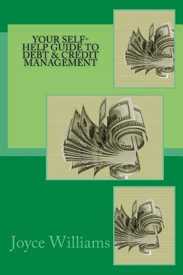 Your Self Help Guide to Debt & Credit Management by Williams, Joyce